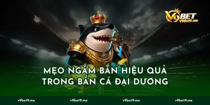 Mẹo Ngắm Bắn Hiệu Quả Trong Bắn Cá Đại Dương