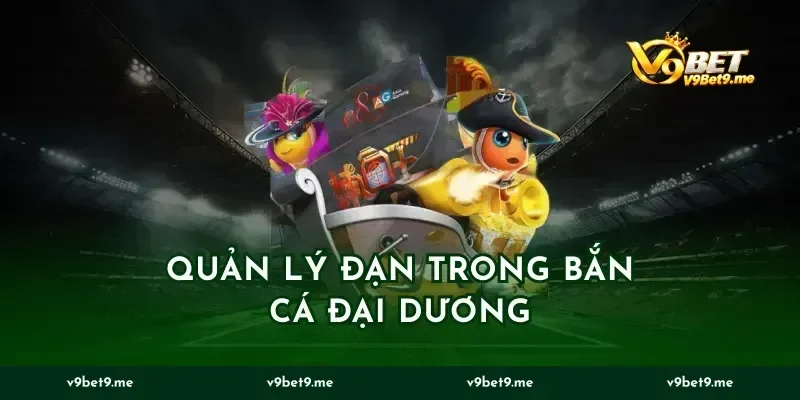 Quản Lý Đạn Trong Bắn Cá Đại Dương