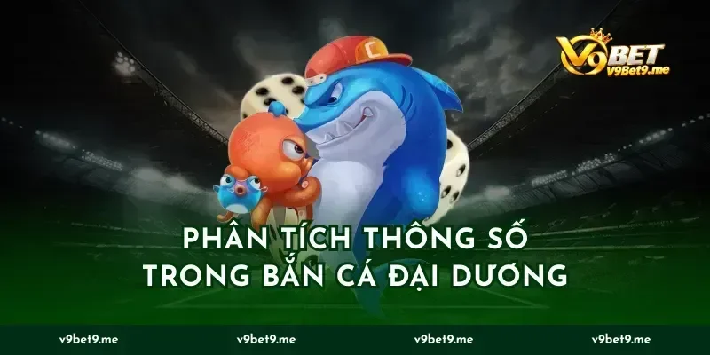 Phân Tích Thông Số Trong Bắn Cá Đại Dương
