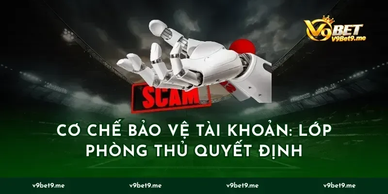 Cơ chế bảo vệ tài khoản: lớp phòng thủ quyết định