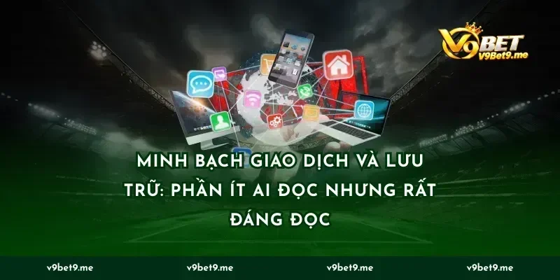 Minh bạch giao dịch và lưu trữ: phần ít ai đọc nhưng rất đáng đọc