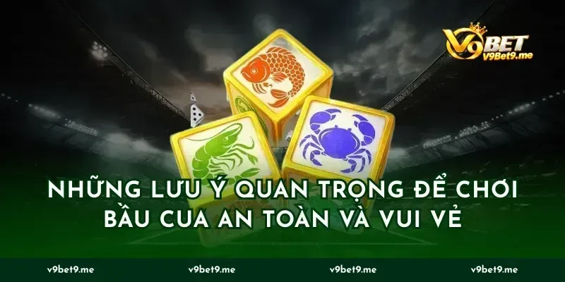 Những lưu ý quan trọng để chơi bầu cua an toàn và vui vẻ