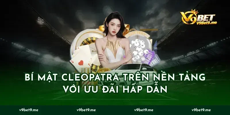 Bí Mật Cleopatra Trên Nền Tảng Với Ưu Đãi Hấp Dẫn