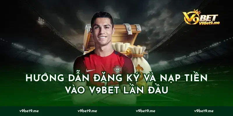 Hướng dẫn đăng ký và nạp tiền vào v9bet lần đầu