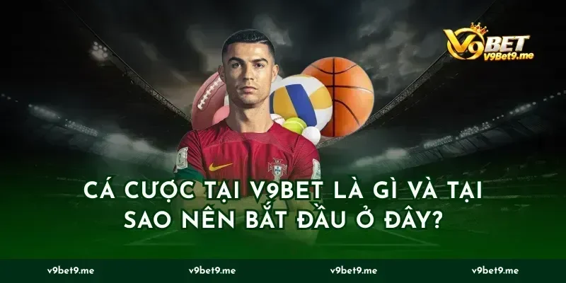 Cá cược tại v9bet là gì và tại sao nên bắt đầu ở đây?