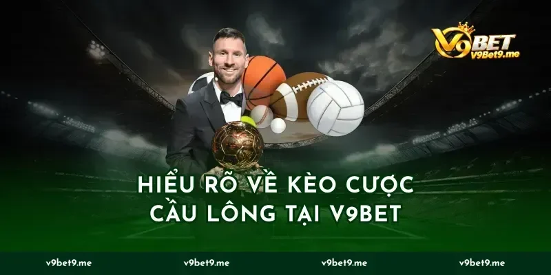 Hiểu rõ về kèo cược cầu lông tại v9bet