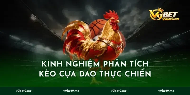 Kinh nghiệm phân tích kèo cựa dao thực chiến