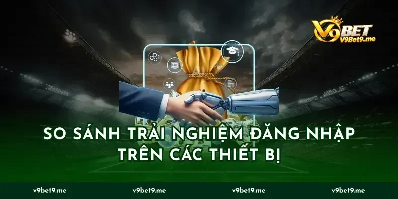 So sánh trải nghiệm đăng nhập trên các thiết bị