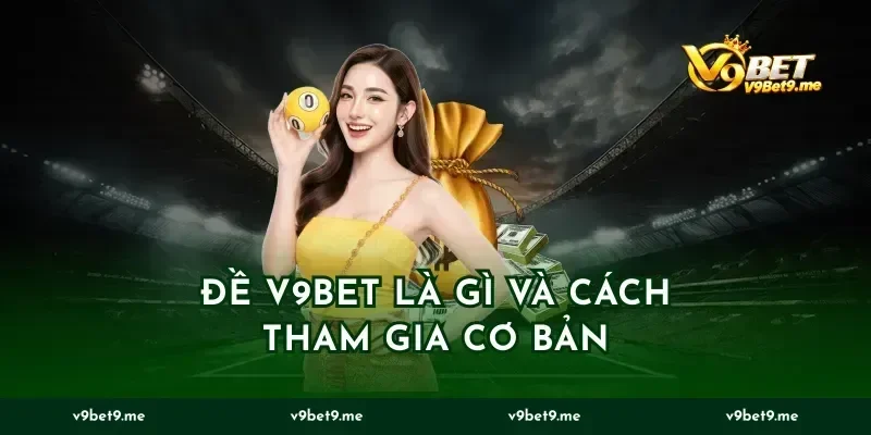 Đề V9bet là gì và cách tham gia cơ bản