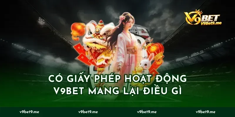 Có Giấy Phép Hoạt Động V9BET Mang Lại Điều Gì