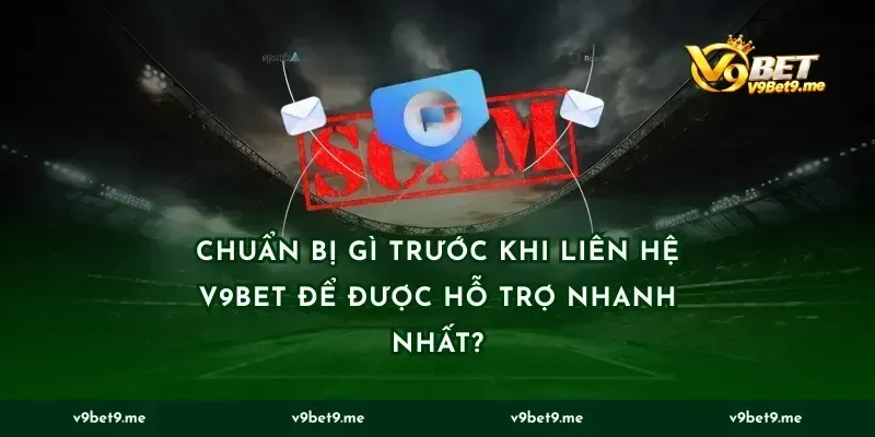 Chuẩn Bị Gì Trước Khi Liên Hệ V9BET Để Được Hỗ Trợ Nhanh Nhất?