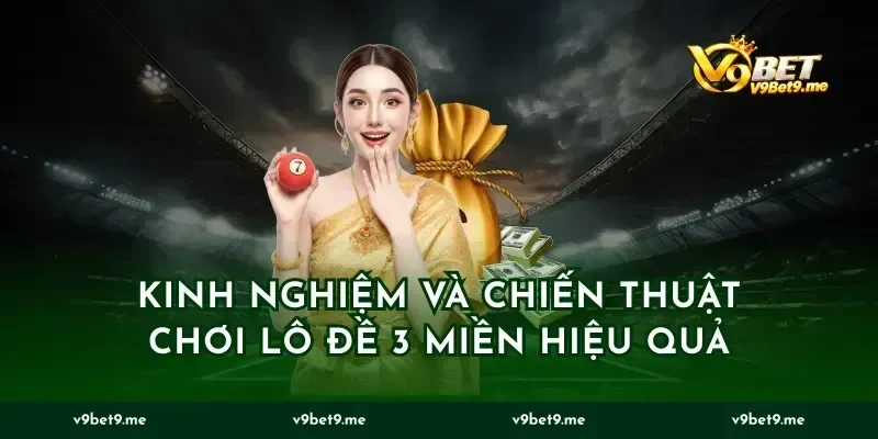 Kinh nghiệm và chiến thuật chơi lô đề 3 miền hiệu quả