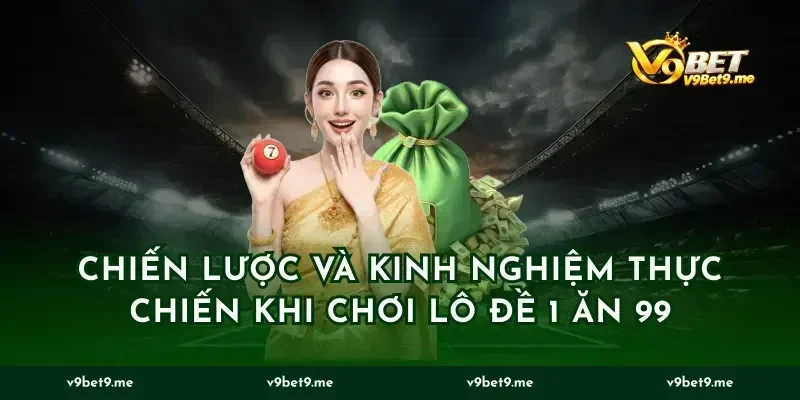 Chiến lược và kinh nghiệm thực chiến khi chơi lô đề 1 ăn 99
