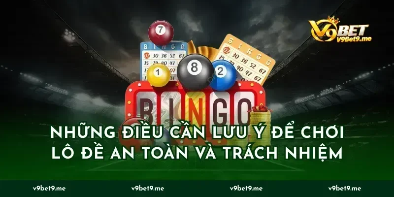 Những điều cần lưu ý để chơi lô đề an toàn và trách nhiệm