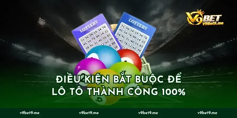 Điều kiện bắt buộc để lô tô thành công 100%
