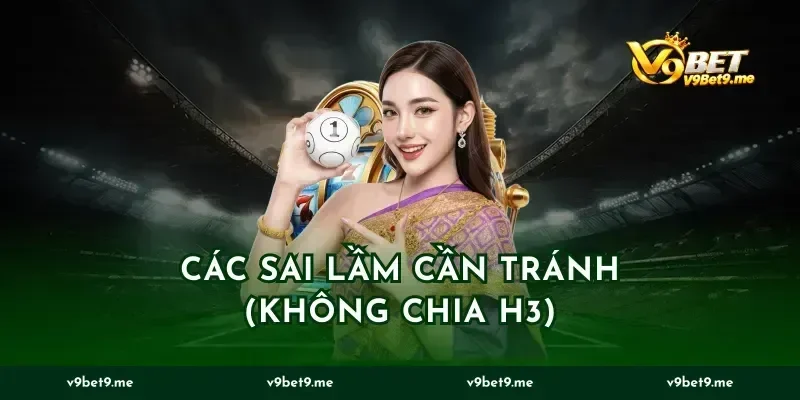 Các sai lầm cần tránh (Không chia H3)