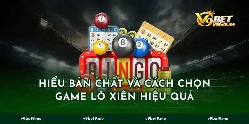 Hiểu bản chất và cách chọn game lô xiên hiệu quả