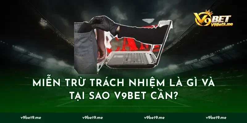 Miễn trừ trách nhiệm là gì và tại sao v9bet cần?