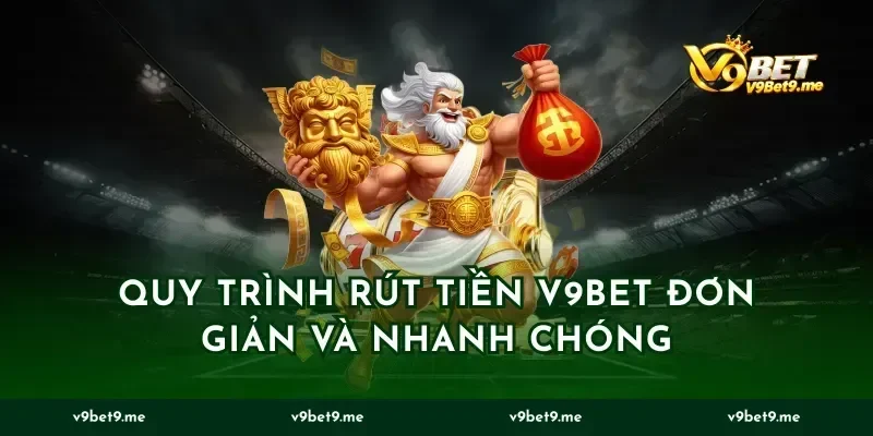 Quy trình rút tiền V9BET đơn giản và nhanh chóng
