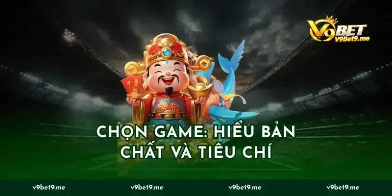 Chọn game: hiểu bản chất và tiêu chí