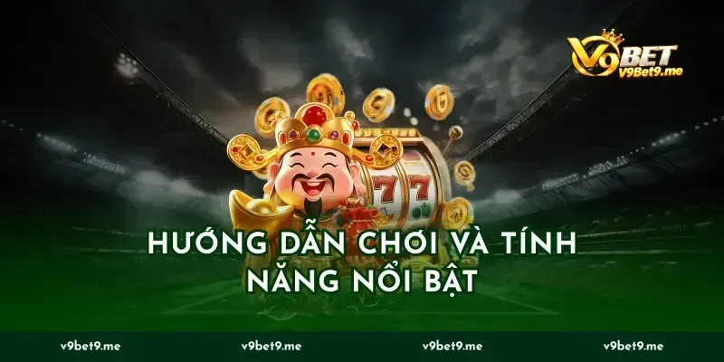 Hướng Dẫn Chơi Và Tính Năng Nổi Bật