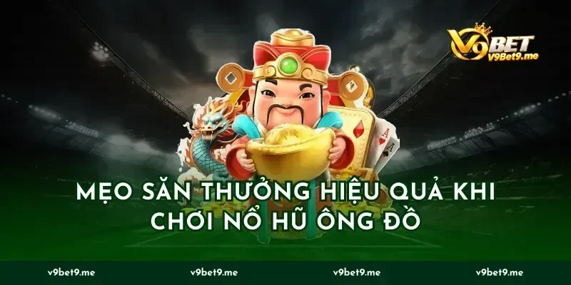 Mẹo Săn Thưởng Hiệu Quả Khi Chơi Nổ Hũ Ông Đồ