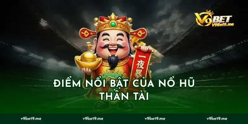 Điểm Nổi Bật Của Nổ Hũ Thần Tài
