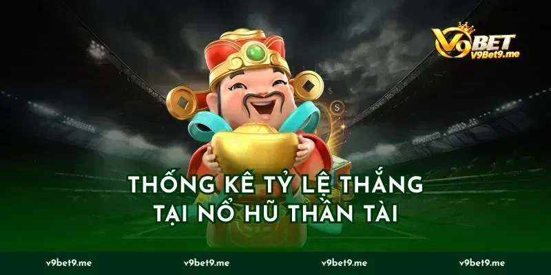 Thống Kê Tỷ Lệ Thắng Tại Nổ Hũ Thần Tài