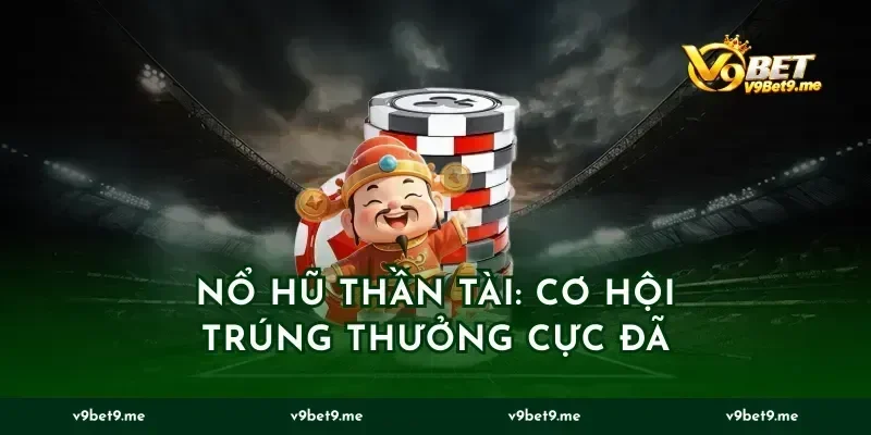 Nổ Hũ Thần Tài: Cơ Hội Trúng Thưởng Cực Đã