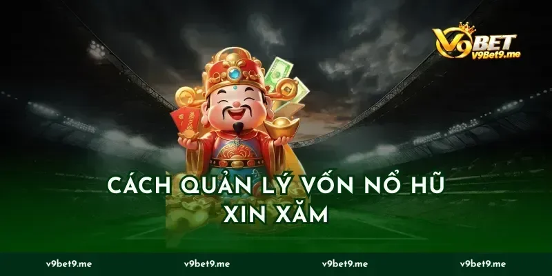Cách quản lý vốn nổ hũ xin xăm