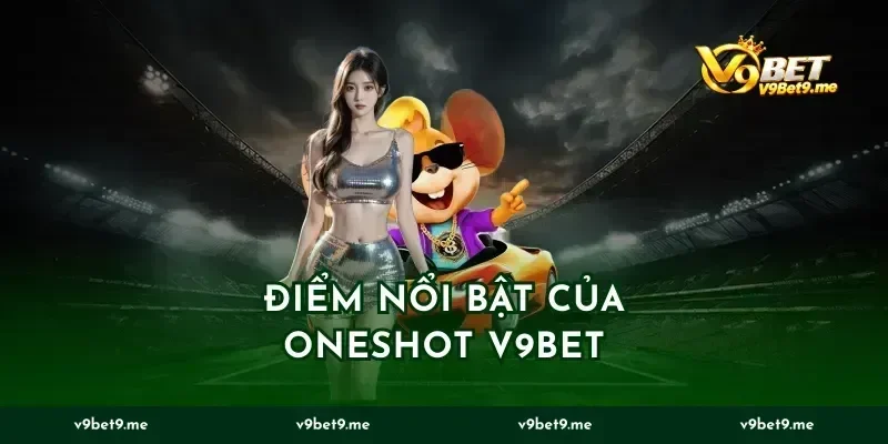 Điểm nổi bật của Oneshot v9bet