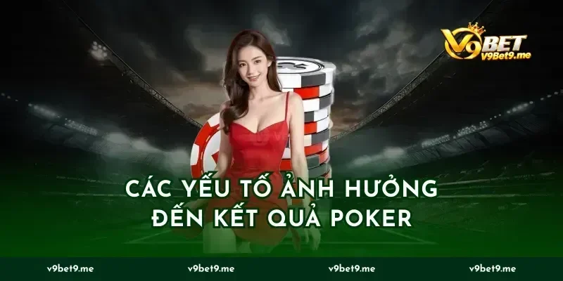 Các Yếu Tố Ảnh Hưởng Đến Kết Quả Poker