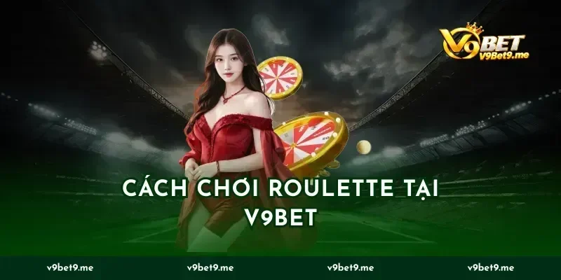 Cách Chơi Roulette Tại V9bet