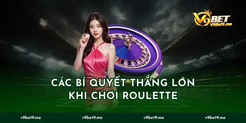 Các Bí Quyết Thắng Lớn Khi Chơi Roulette