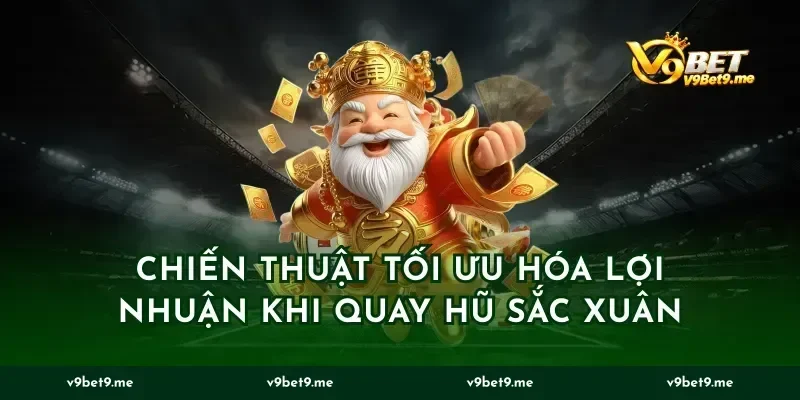 Chiến thuật tối ưu hóa lợi nhuận khi quay hũ sắc xuân