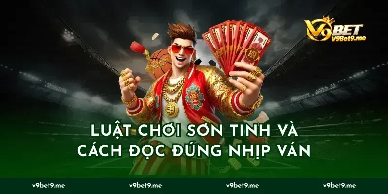 Luật chơi sơn tinh và cách đọc đúng nhịp ván
