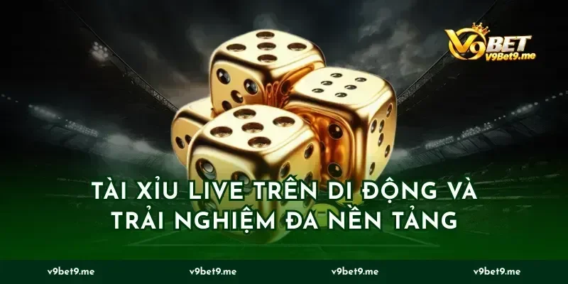 Tài Xỉu Live Trên Di Động Và Trải Nghiệm Đa Nền Tảng
