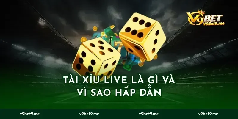 Tài Xỉu Live Là Gì Và Vì Sao Hấp Dẫn