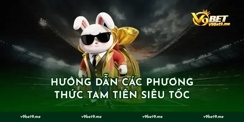 Hướng dẫn các phương thức tam tiên siêu tốc