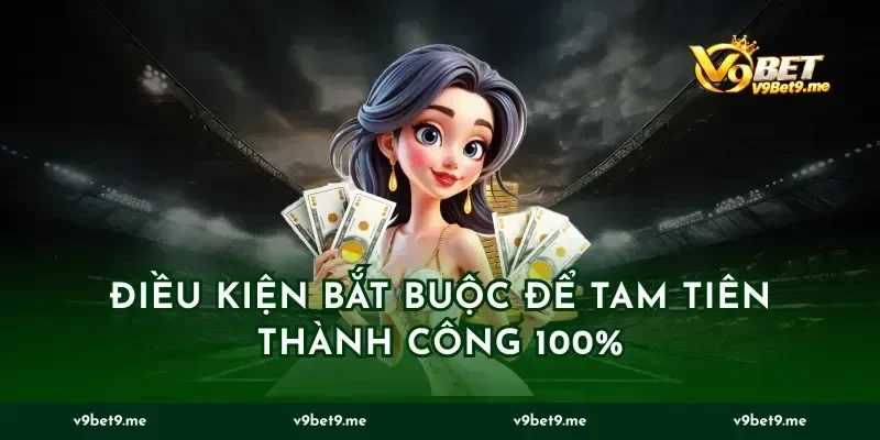 Điều kiện bắt buộc để tam tiên thành công 100%