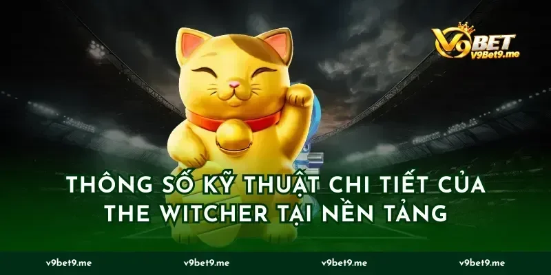 Thông Số Kỹ Thuật Chi Tiết của the witcher Tại Nền Tảng