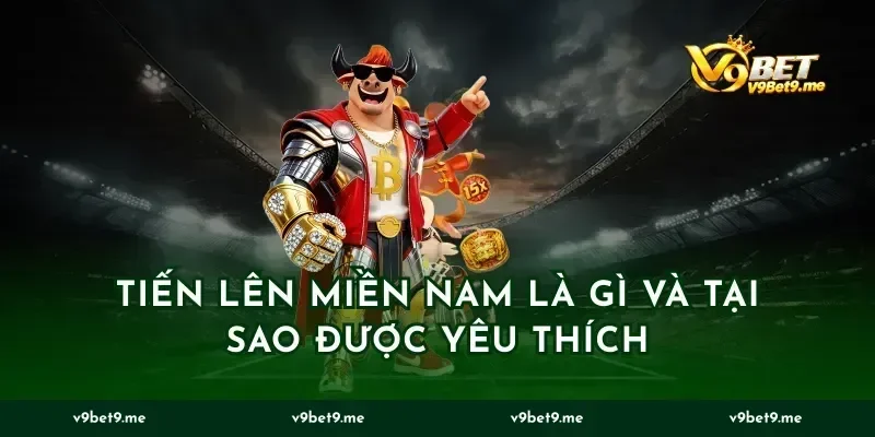 Tiến Lên Miền Nam Là Gì Và Tại Sao Được Yêu Thích