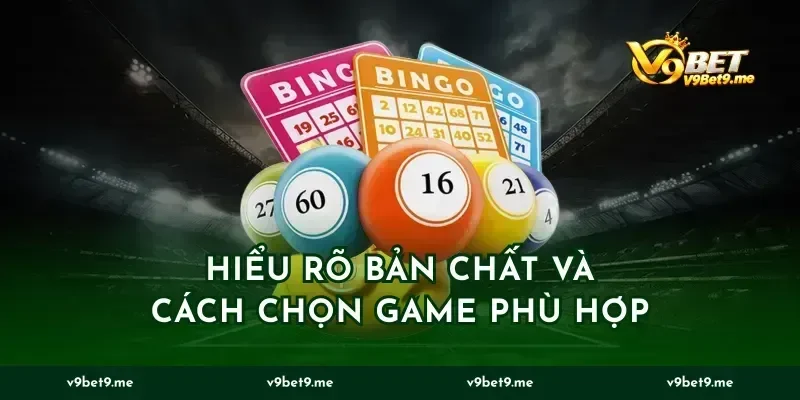 Hiểu rõ bản chất và cách chọn game phù hợp