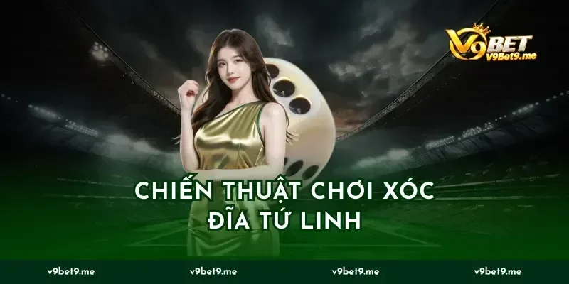 Chiến Thuật Chơi Xóc Đĩa Tứ Linh