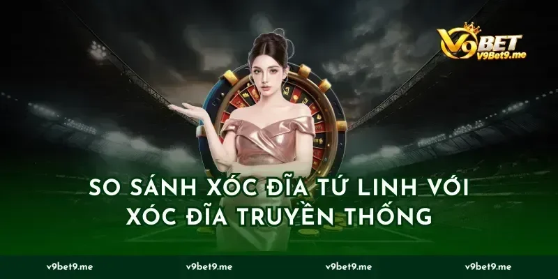 So Sánh Xóc Đĩa Tứ Linh Với Xóc Đĩa Truyền Thống