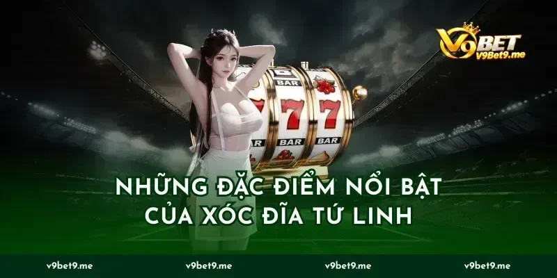 Những Đặc Điểm Nổi Bật Của Xóc Đĩa Tứ Linh